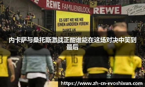内卡萨与桑托斯激战正酣谁能在这场对决中笑到最后